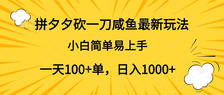 拼夕夕砍一刀咸鱼最新玩法，小白简单易上手一天100+单，日入1000+创业之家-网创项目资源站-副业项目-创业项目-搞钱项目创业之家
