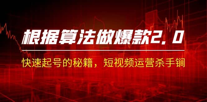 某收费课程《根据-算法做爆款 2.0》快速起号的秘籍，短视频运营杀手锏创业之家-网创项目资源站-副业项目-创业项目-搞钱项目创业之家