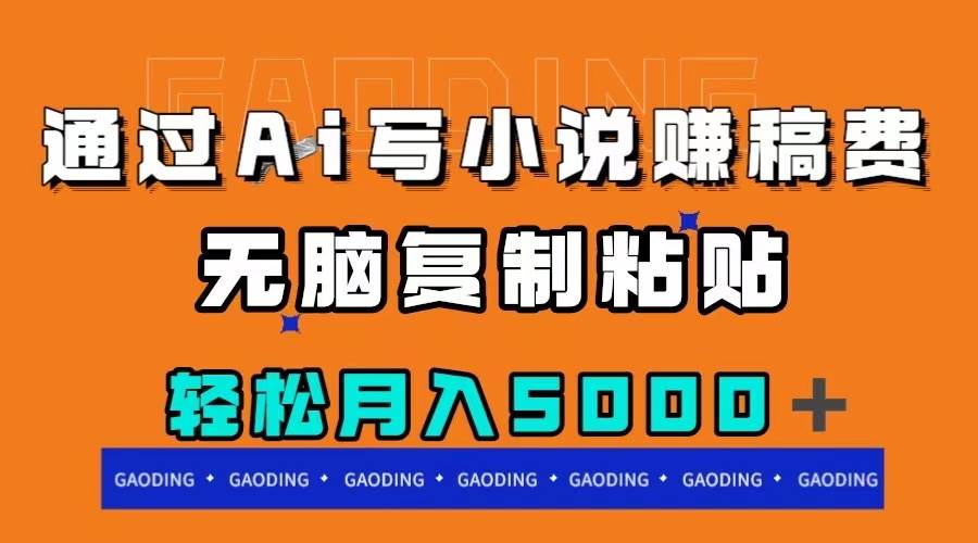 通过ai写小说赚稿费，无脑复制粘贴，月入5000＋创业之家-网创项目资源站-副业项目-创业项目-搞钱项目创业之家