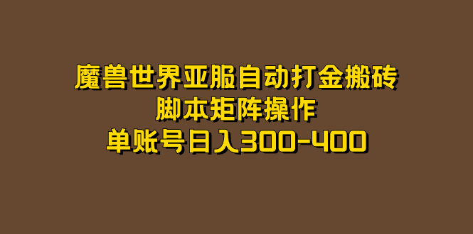 魔兽世界亚服自动打金搬砖，脚本矩阵操作，单账号日入300-400创业之家-网创项目资源站-副业项目-创业项目-搞钱项目创业之家