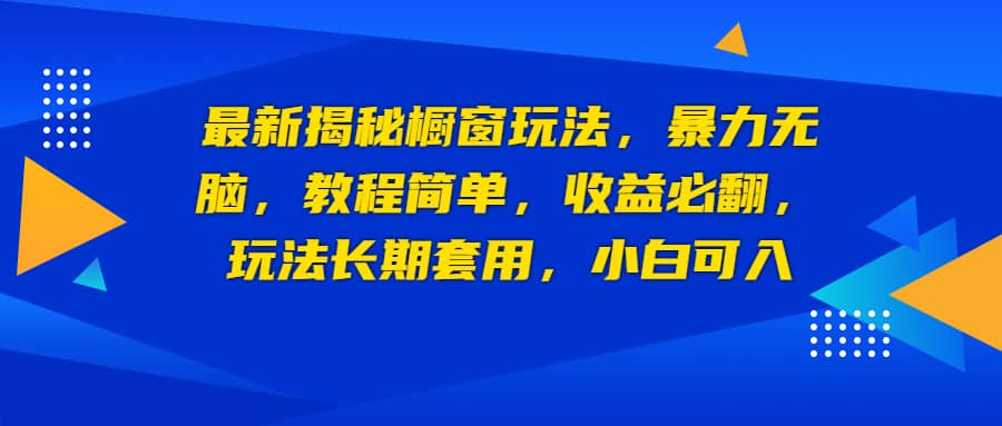 最新揭秘橱窗玩法，暴力无脑，收益必翻，玩法长期套用，小白可入创业之家-网创项目资源站-副业项目-创业项目-搞钱项目创业之家