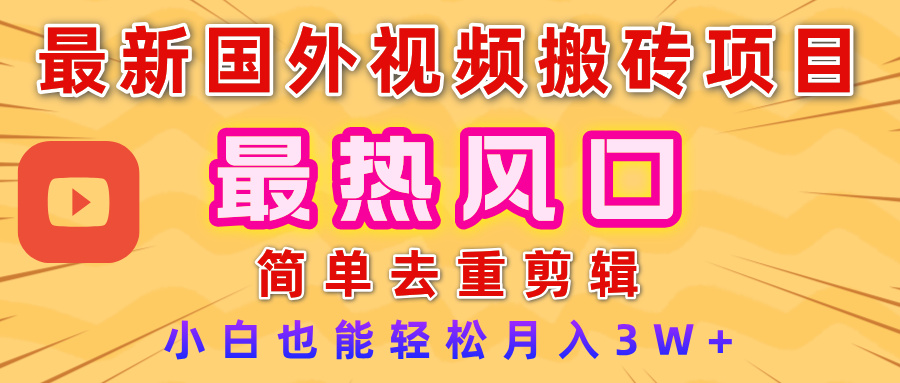 2025最新热门风口，国外视频搬砖项目，简单去重剪辑，小白也能轻松月入3W+创业之家-网创项目资源站-副业项目-创业项目-搞钱项目创业之家