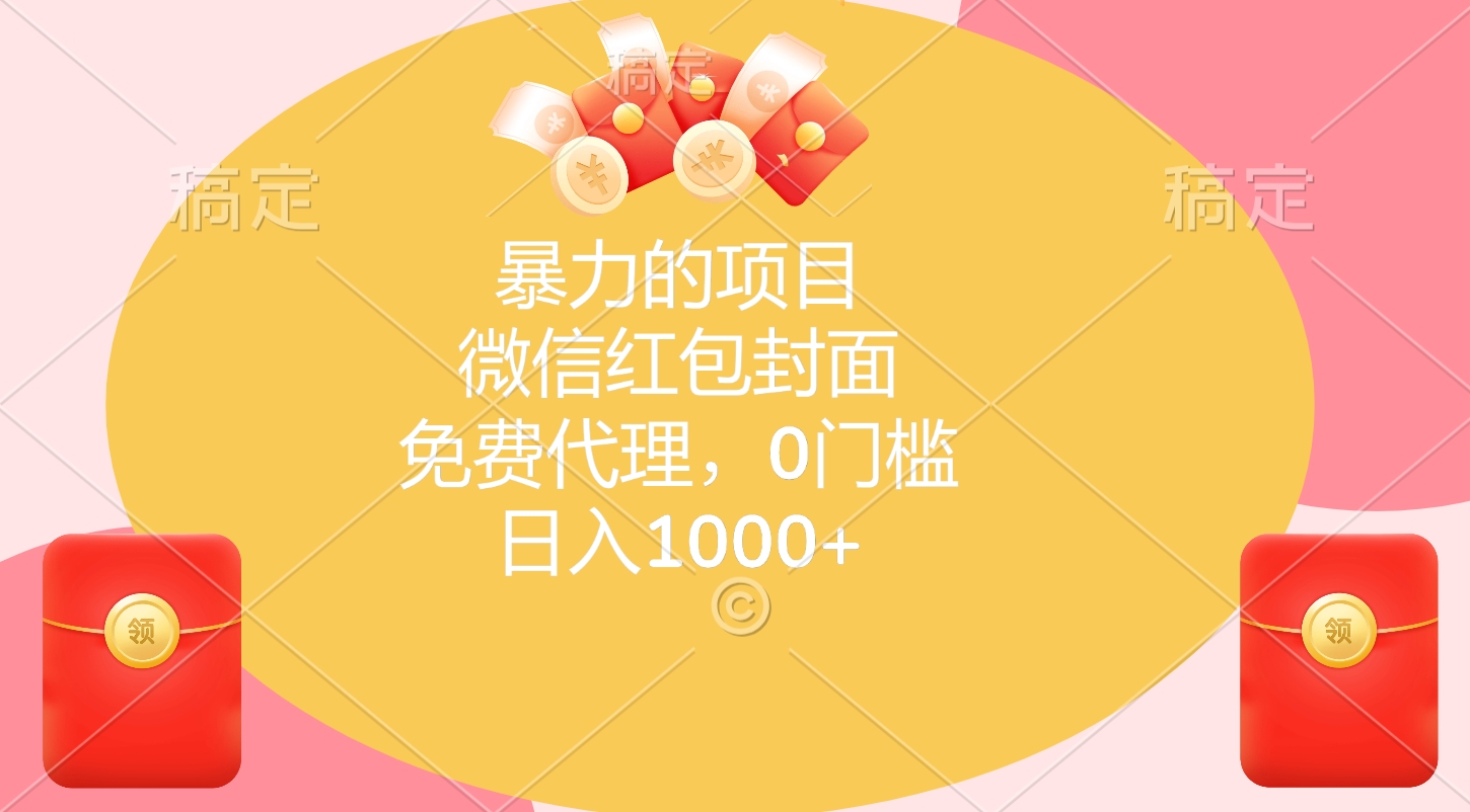 暴力的项目，微信红包封面，免费代理，0门槛，日入1000+创业之家-网创项目资源站-副业项目-创业项目-搞钱项目创业之家