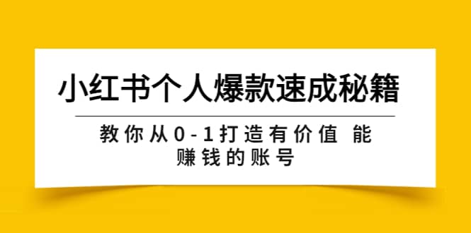 小红书个人爆款速成秘籍 教你从0-1打造有价值 能赚钱的账号（原价599）创业之家-网创项目资源站-副业项目-创业项目-搞钱项目创业之家