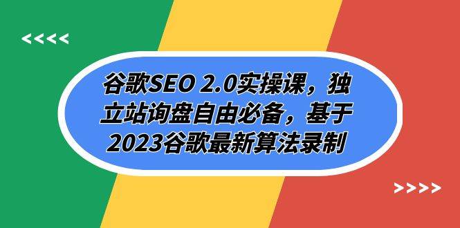 谷歌SEO 2.0实操课，独立站询盘自由必备，基于2023谷歌最新算法录制（94节创业之家-网创项目资源站-副业项目-创业项目-搞钱项目创业之家