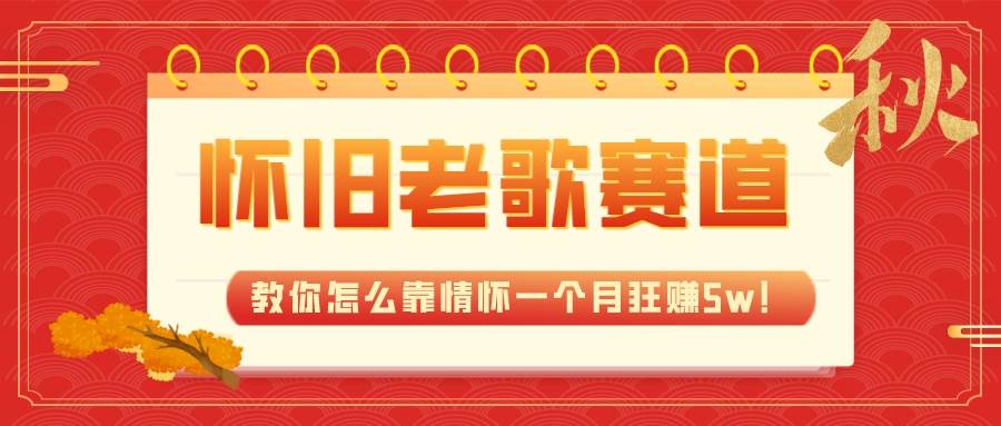 全新蓝海，怀旧老歌赛道，教你怎么靠情怀一个月狂赚5w！创业之家-网创项目资源站-副业项目-创业项目-搞钱项目创业之家