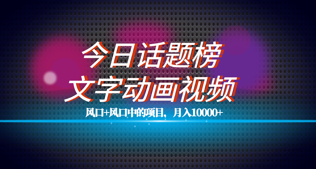 全网首发文字动画视频+今日话题2.0项目教程，平台扶持流量，月入五位数创业之家-网创项目资源站-副业项目-创业项目-搞钱项目创业之家