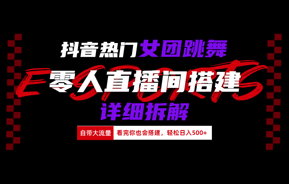抖音热门女团跳舞直播玩法详细拆解(看完你也会搭建)创业之家-网创项目资源站-副业项目-创业项目-搞钱项目创业之家