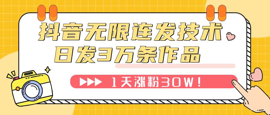 抖音无限连发技术！日发3W条不违规！1天涨粉30W！创业之家-网创项目资源站-副业项目-创业项目-搞钱项目创业之家