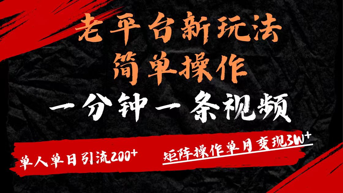 老平台，新玩法，简单操作，一分钟一条视频，单人单人引流200+矩阵操作，单月变现3W创业之家-网创项目资源站-副业项目-创业项目-搞钱项目创业之家