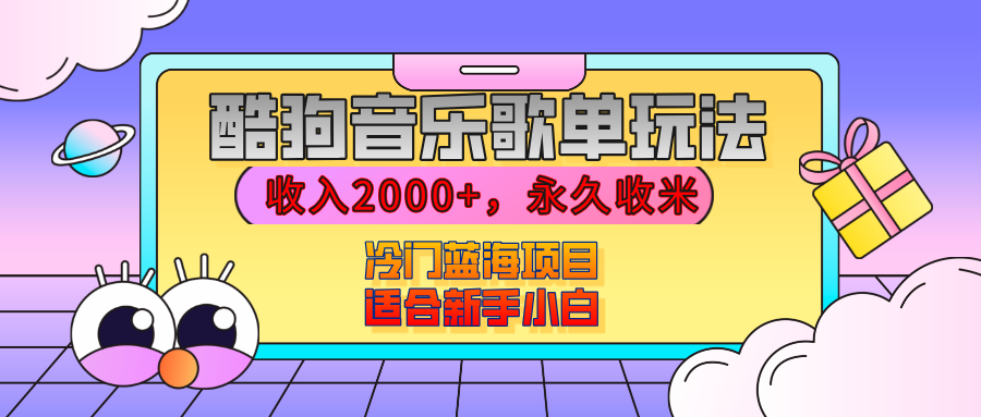 【揭秘】酷狗音乐歌单玩法，用这个方法，收入2000+，永久收米，有播放就有收益，冷门蓝海项目，适合新手小白创业之家-网创项目资源站-副业项目-创业项目-搞钱项目创业之家