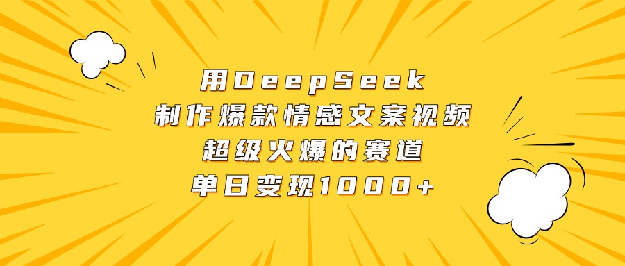 用DeepSeek制作爆款情感文案视频，超级火爆的赛道，单日变现1000+创业之家-网创项目资源站-副业项目-创业项目-搞钱项目创业之家