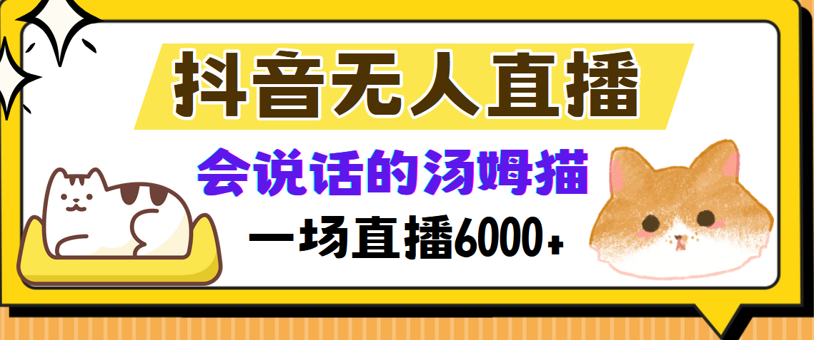 抖音无人直播，会说话的汤姆猫弹幕互动小游戏，两场直播6000+创业之家-网创项目资源站-副业项目-创业项目-搞钱项目创业之家