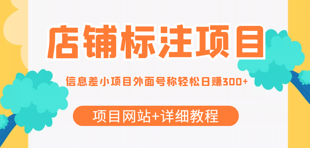 【信息差项目】最近很火的店铺标注项目，号称日赚300+(项目网站+详细教程)创业之家-网创项目资源站-副业项目-创业项目-搞钱项目创业之家