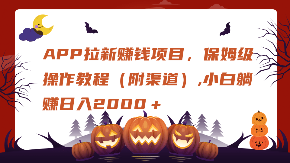 APP拉新赚钱项目，保姆级操作教程（附渠道）,小白躺赚日入2000＋创业之家-网创项目资源站-副业项目-创业项目-搞钱项目创业之家