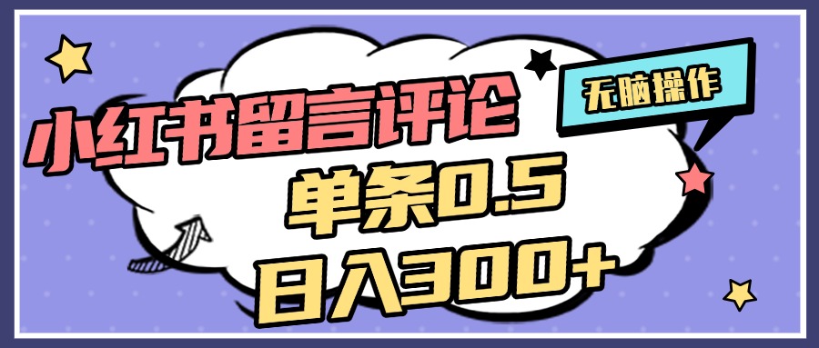 2025最新小红书评论单条0.5元，日入300＋，无上限，详细操作流程创业之家-网创项目资源站-副业项目-创业项目-搞钱项目创业之家
