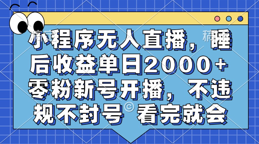 小程序无人直播，睡后收益单日2000+ 零粉新号开播，不违规不封号 看完就会创业之家-网创项目资源站-副业项目-创业项目-搞钱项目创业之家