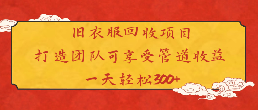 旧衣服回收项目打造团队可享受管道收益一天轻松300+创业之家-网创项目资源站-副业项目-创业项目-搞钱项目创业之家