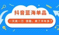 酷酷说钱付费文章:抖音蓝海单品,一天卖一万 很稳,卖了半年多了创业之家-网创项目资源站-副业项目-创业项目-搞钱项目创业之家