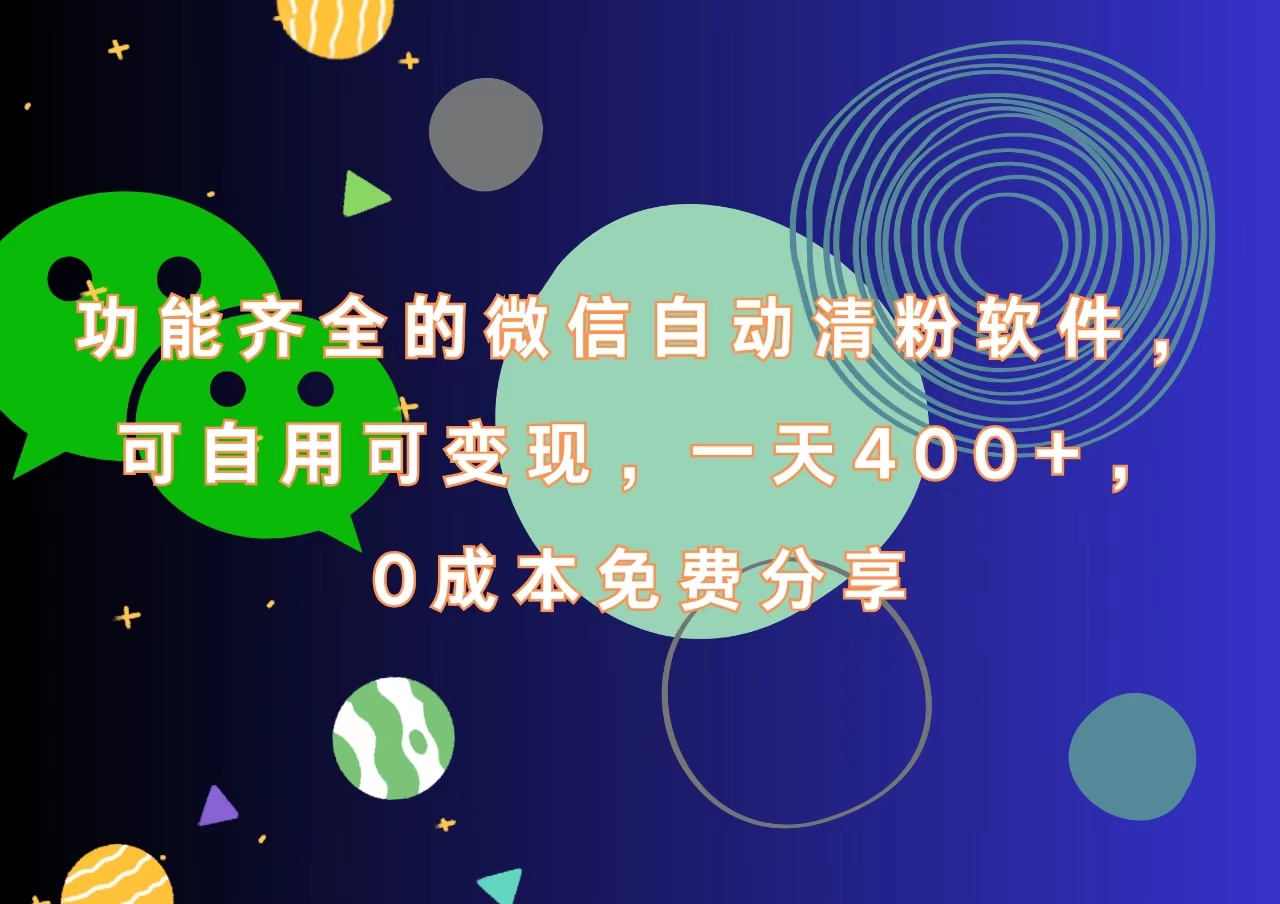 功能齐全的微信自动清粉软件，一天400+，可自用可变现，0成本免费分享创业之家-网创项目资源站-副业项目-创业项目-搞钱项目创业之家