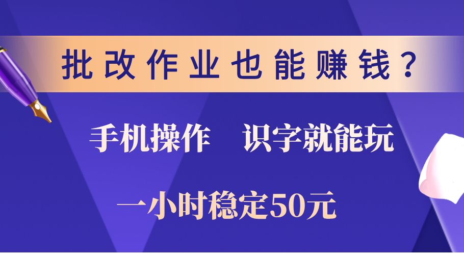 0门槛手机项目，改作业也能赚钱？识字就能玩！一小时稳定50元！创业之家-网创项目资源站-副业项目-创业项目-搞钱项目创业之家
