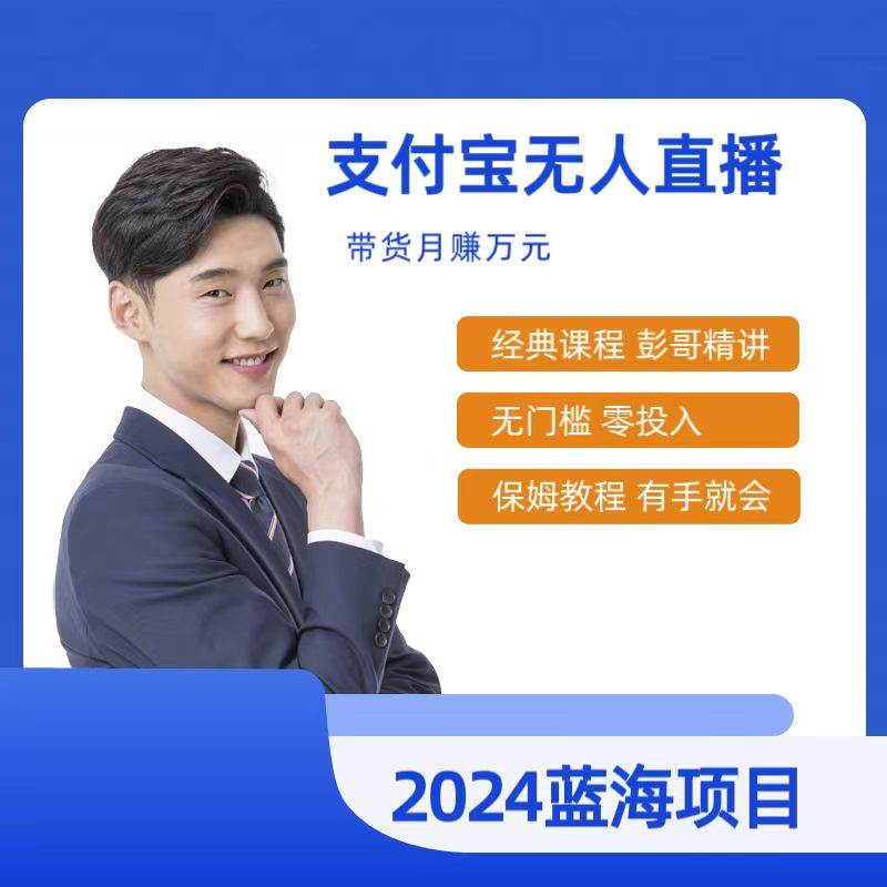 最新支付宝无人直播课程，2024年最稳项目，保姆教程，小白轻松上手日入500+创业之家-网创项目资源站-副业项目-创业项目-搞钱项目创业之家