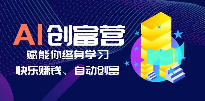 AI学习创富营-AI时代，赋能你终身学习、快乐赚钱、自动创富创业之家-网创项目资源站-副业项目-创业项目-搞钱项目创业之家