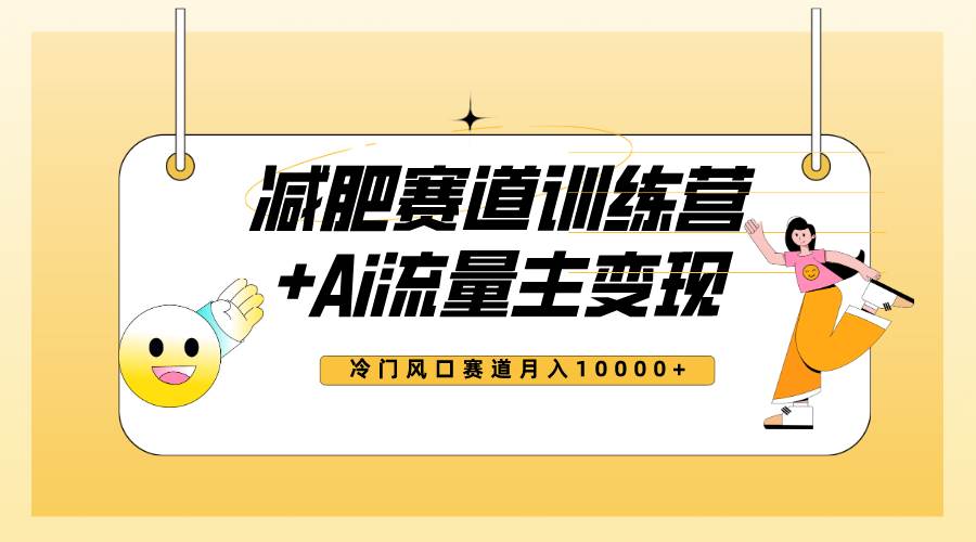 全新减肥赛道AI流量主+训练营变现玩法教程，小白轻松上手，月入10000+创业之家-网创项目资源站-副业项目-创业项目-搞钱项目创业之家