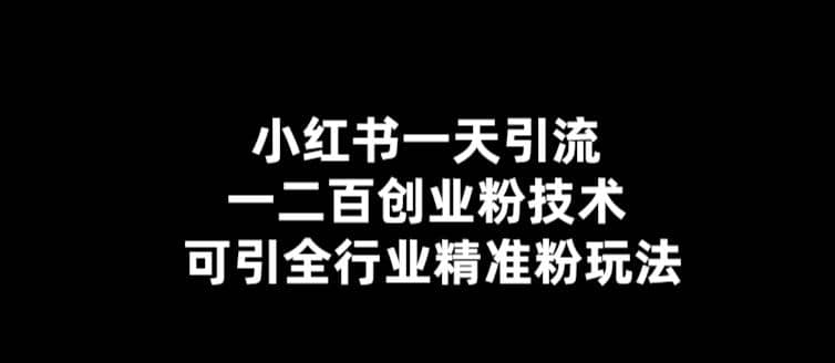 【引流必备】小红书一天引流一二百创业粉技术，可引全行业精准粉玩法创业之家-网创项目资源站-副业项目-创业项目-搞钱项目创业之家