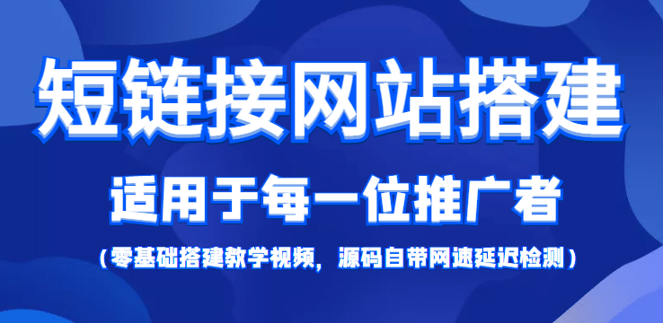 【综合精品】短链接网站搭建：适合每一位网络推广用户【搭建教程+源码】创业之家-网创项目资源站-副业项目-创业项目-搞钱项目创业之家