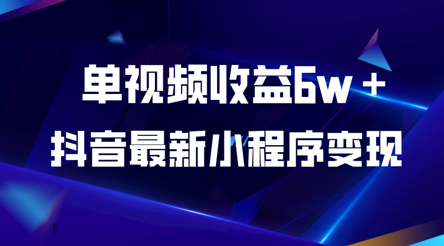 抖音最新小程序变现项目，单视频收益6w＋创业之家-网创项目资源站-副业项目-创业项目-搞钱项目创业之家