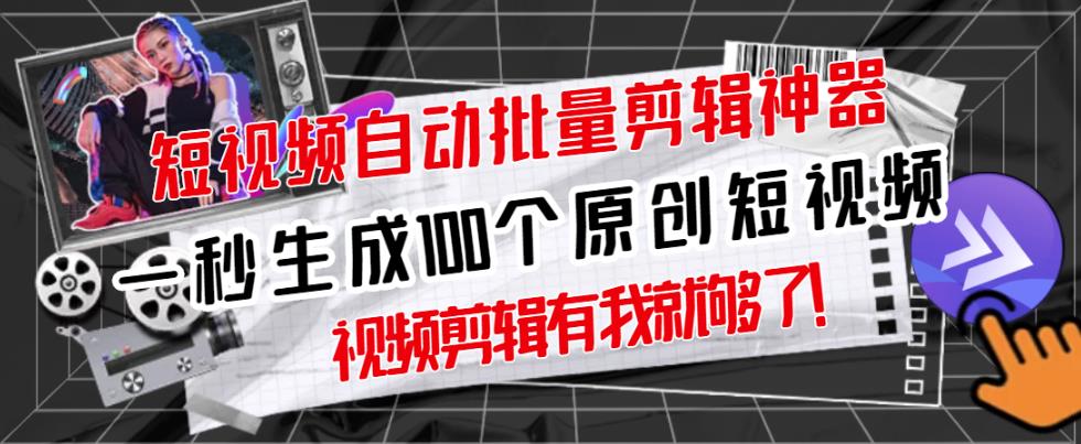 【原创神器】短视频全自动一键剪辑视频，一秒生成100个原创视频(软件+视频)创业之家-网创项目资源站-副业项目-创业项目-搞钱项目创业之家