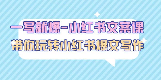 一写就爆-小红书文案课：带你玩转小红收爆文写作（45节课）创业之家-网创项目资源站-副业项目-创业项目-搞钱项目创业之家