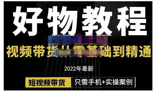 锅锅老师好物分享课程：短视频带货从零基础到精通，只需手机+实操创业之家-网创项目资源站-副业项目-创业项目-搞钱项目创业之家