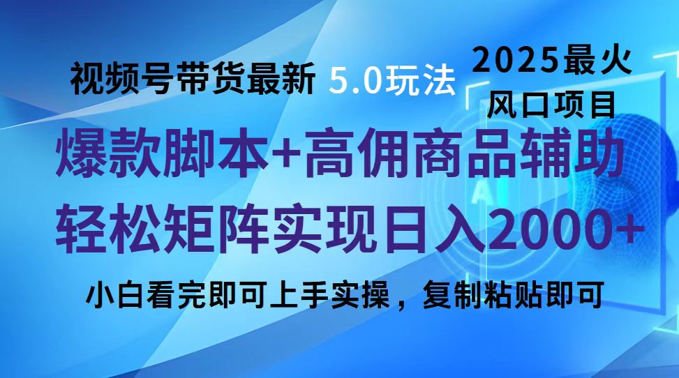视频号带货最新5.0玩法，作品制作简单，当天起号，复制粘贴，脚本辅助，轻松矩阵日入2000+创业之家-网创项目资源站-副业项目-创业项目-搞钱项目创业之家