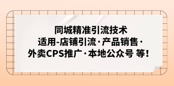 同城精准引流技术：适用-店铺引流·产品销售·外卖CPS推广·本地公众号 等创业之家-网创项目资源站-副业项目-创业项目-搞钱项目创业之家