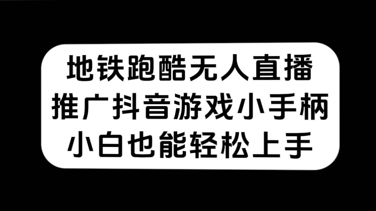 地铁跑酷无人直播，推广抖音游戏小手柄，小白也能轻松上手创业之家-网创项目资源站-副业项目-创业项目-搞钱项目创业之家
