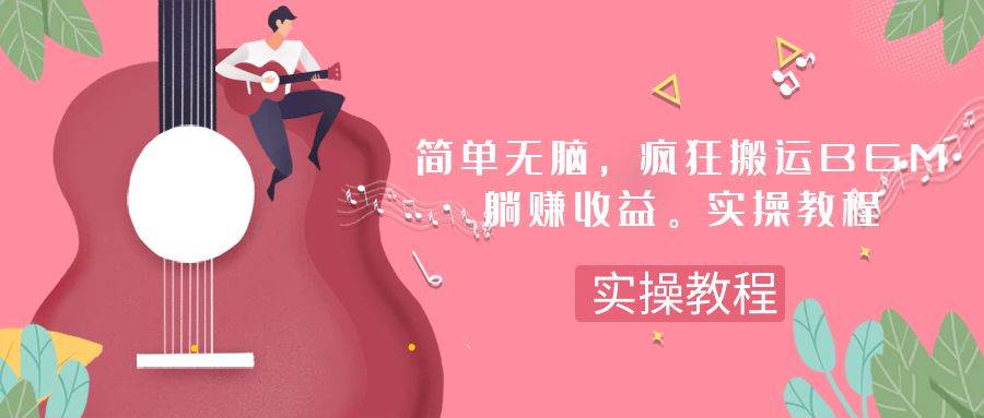 简单无脑，疯狂搬运BGM，一次躺赚30刀收益。实操教程创业之家-网创项目资源站-副业项目-创业项目-搞钱项目创业之家