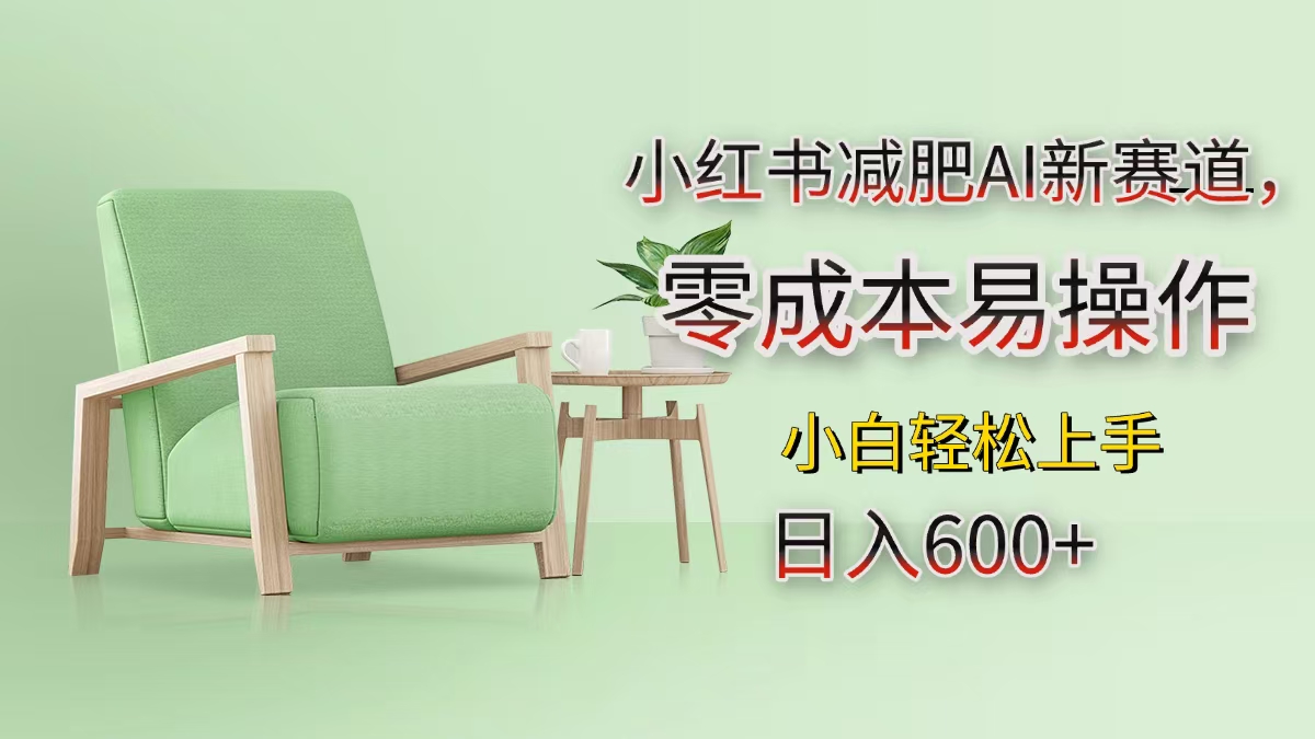 小红书减肥AI新赛道，零成本易操作，小白轻松上手，日入600+创业之家-网创项目资源站-副业项目-创业项目-搞钱项目创业之家