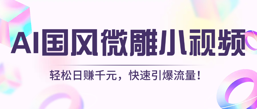 AI国风微雕小视频：轻松日赚千元，快速引爆流量！创业之家-网创项目资源站-副业项目-创业项目-搞钱项目创业之家