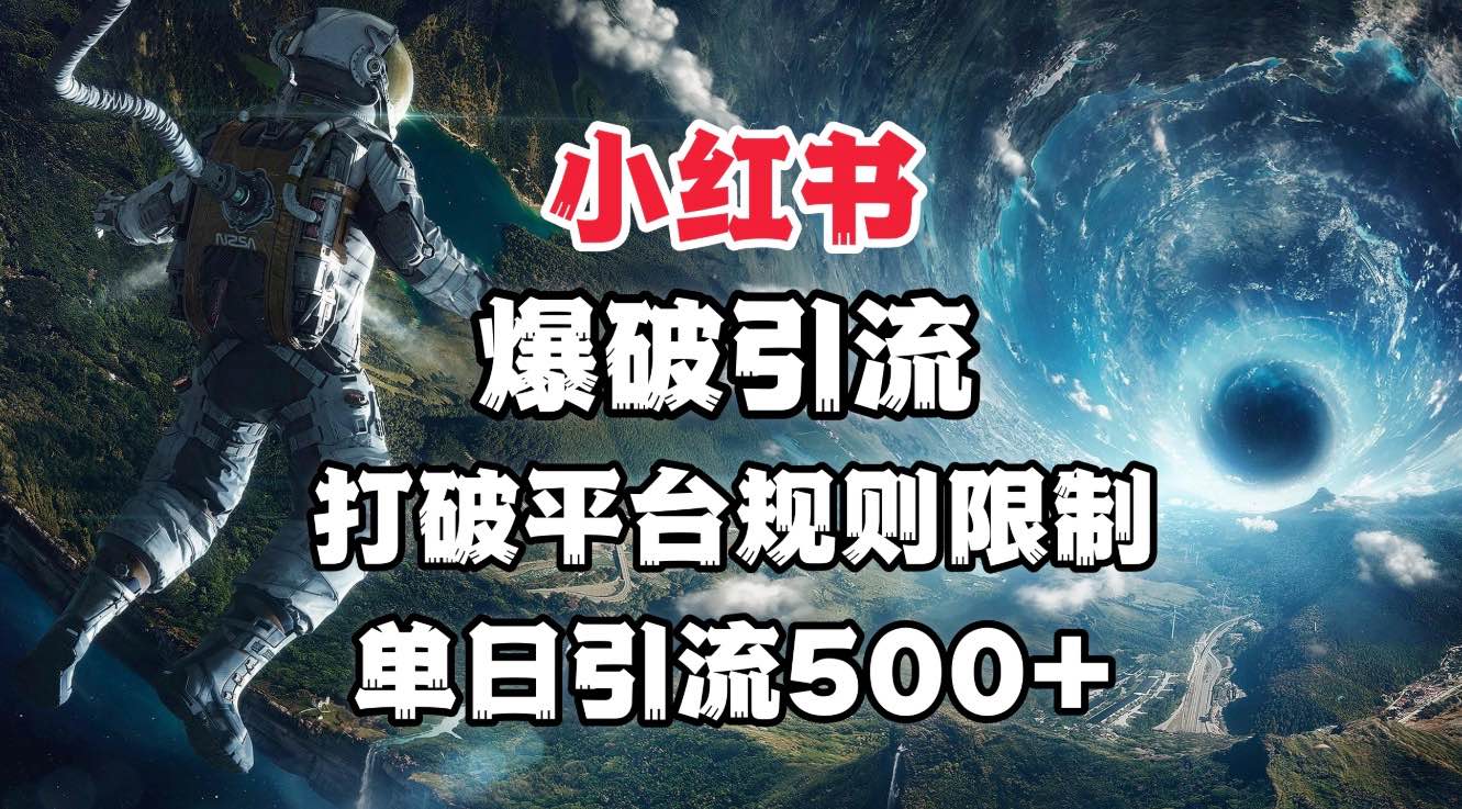 小红书爆破引流，打破平台的规则限制，单日引流500+精准粉创业之家-网创项目资源站-副业项目-创业项目-搞钱项目创业之家