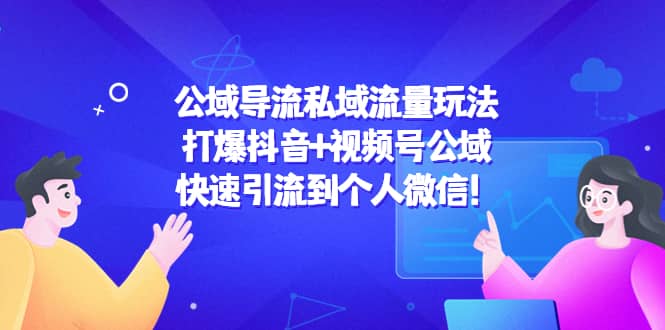 公域导流私域流量玩法：打爆抖音+视频号公域创业之家-网创项目资源站-副业项目-创业项目-搞钱项目创业之家