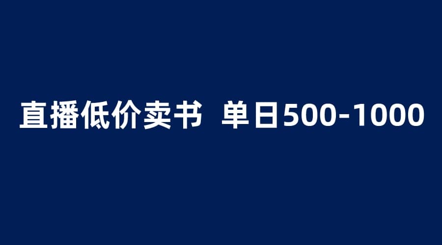 抖音半无人直播，1.99元卖书项目，简单操作轻松日入500＋创业之家-网创项目资源站-副业项目-创业项目-搞钱项目创业之家