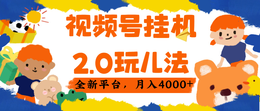 视频 号挂机 2.0 玩儿法， 全新平 台， 月入 4000+创业之家-网创项目资源站-副业项目-创业项目-搞钱项目创业之家
