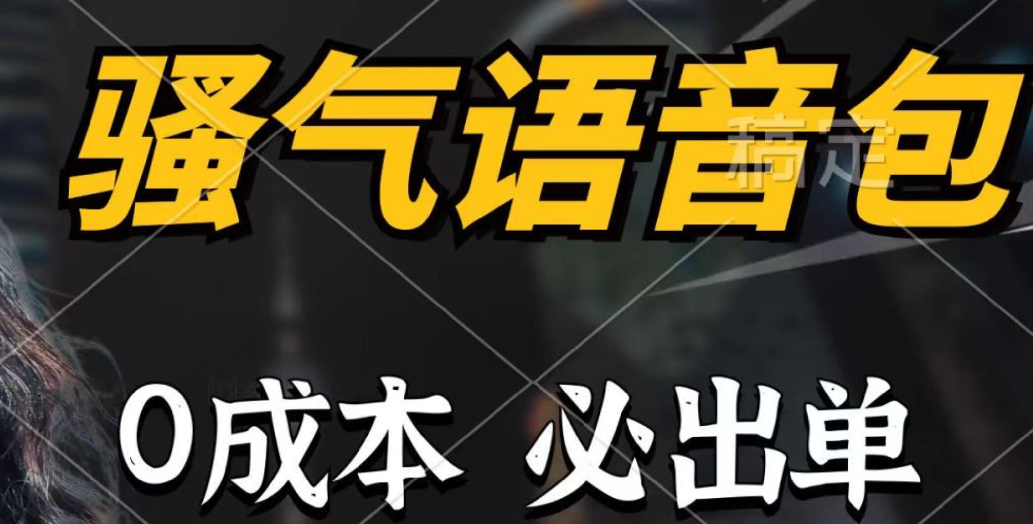 骚气语音包，0成本一天1000+，闭着眼也能出单，详细教程！创业之家-网创项目资源站-副业项目-创业项目-搞钱项目创业之家