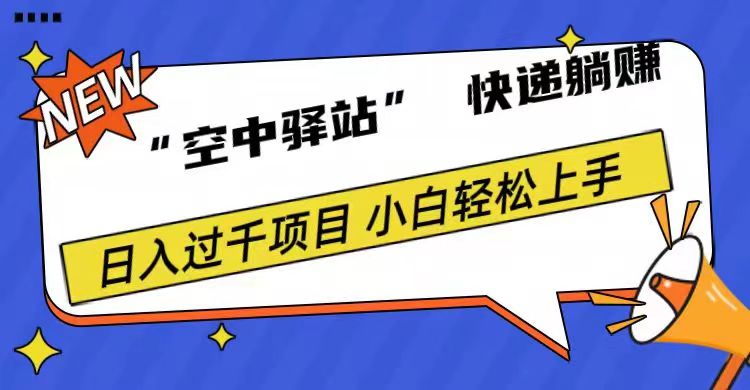 0成本“空中驿站”快递躺赚，日入1000+创业之家-网创项目资源站-副业项目-创业项目-搞钱项目创业之家