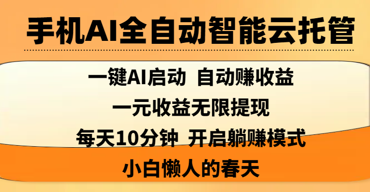 手机AI全自动智能云托管,一键AI启动，AI自动赚收益，支持一元收益无限体现，每天10分钟，开启躺赚模式，小白懒人的春天创业之家-网创项目资源站-副业项目-创业项目-搞钱项目创业之家