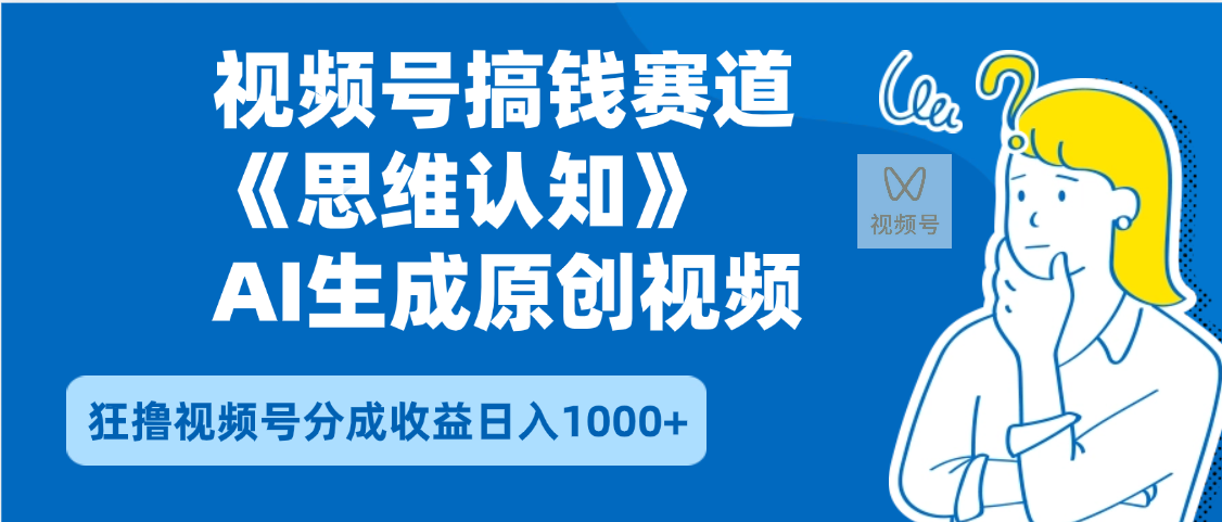 2025年下半年搞钱赛道，就选思维认知赛道，轻松暴流量，狂撸视频号分成收益创业之家-网创项目资源站-副业项目-创业项目-搞钱项目创业之家