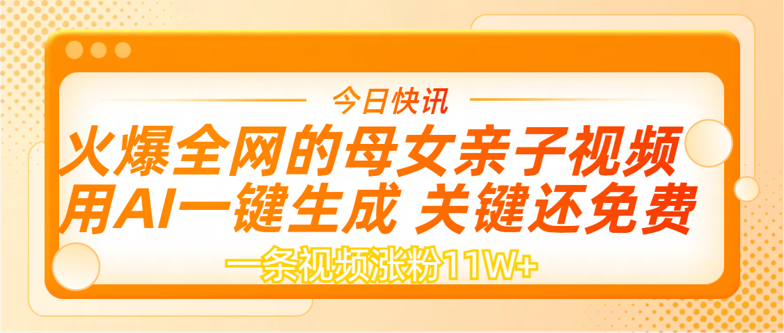 AI一键生成，母女亲子视频，一天视频涨粉11W+创业之家-网创项目资源站-副业项目-创业项目-搞钱项目创业之家