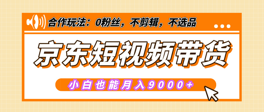 【揭秘】京东短视频带货，小白也能月入9000+（附详细教程）创业之家-网创项目资源站-副业项目-创业项目-搞钱项目创业之家